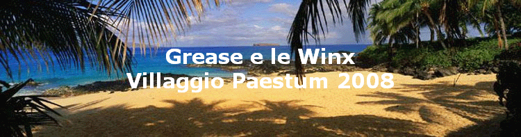 Grease e le Winx
Villaggio Paestum 2008