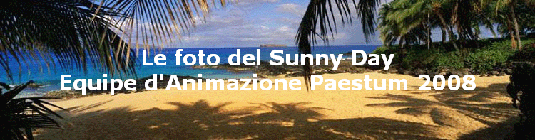 Le foto del Sunny Day
Equipe d'Animazione Paestum 2008