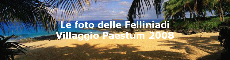 Le foto delle Felliniadi
Villaggio Paestum 2008