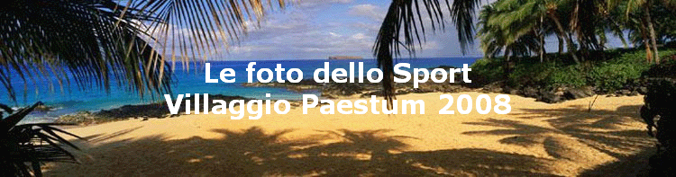 Le foto dello Sport
Villaggio Paestum 2008