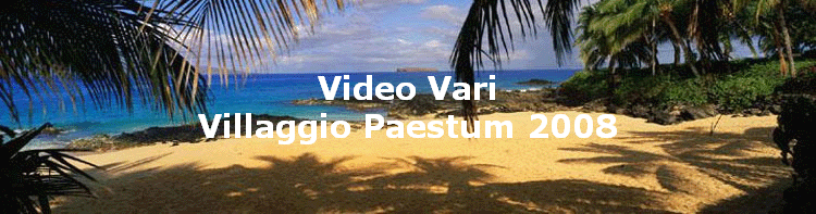 Video Vari
Villaggio Paestum 2008